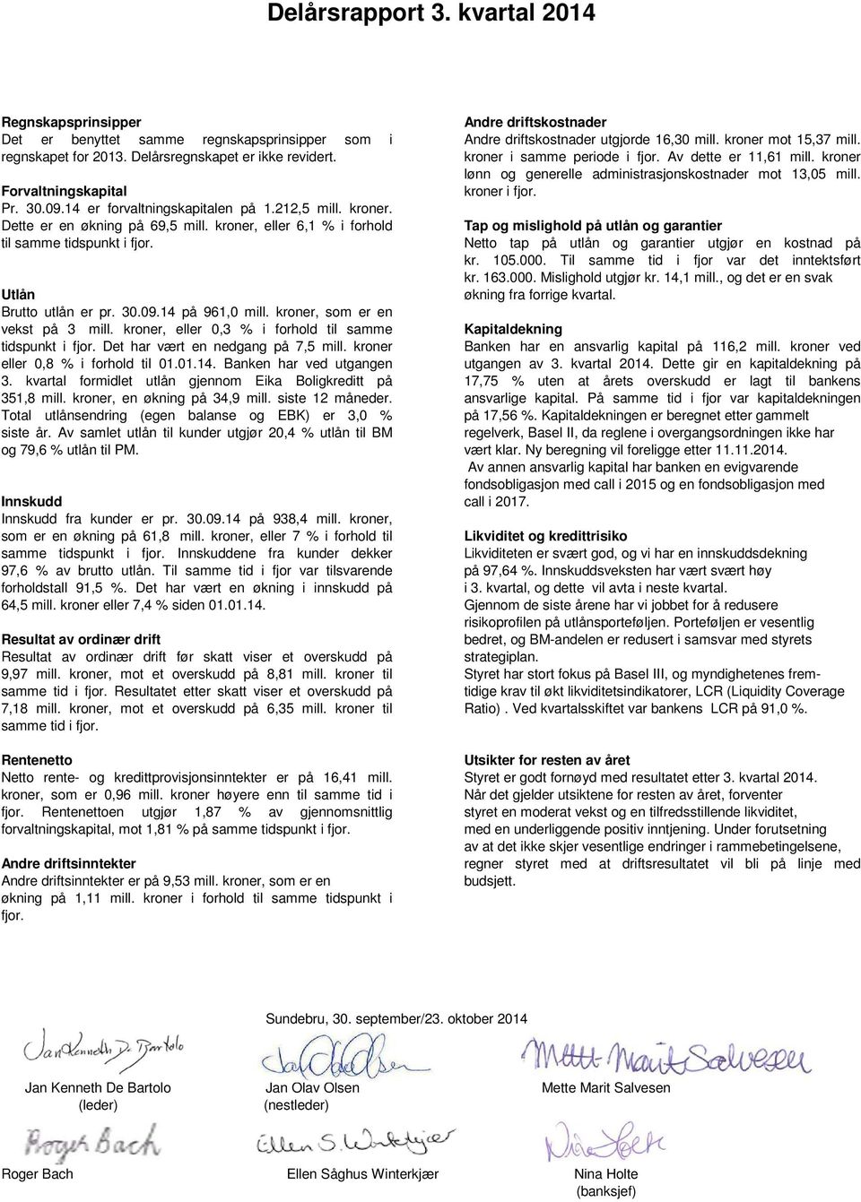 Forvaltningskapital kroner i fjor. Pr. 30.09.14 er forvaltningskapitalen på 1.212,5 mill. kroner. Dette er en økning på 69,5 mill.