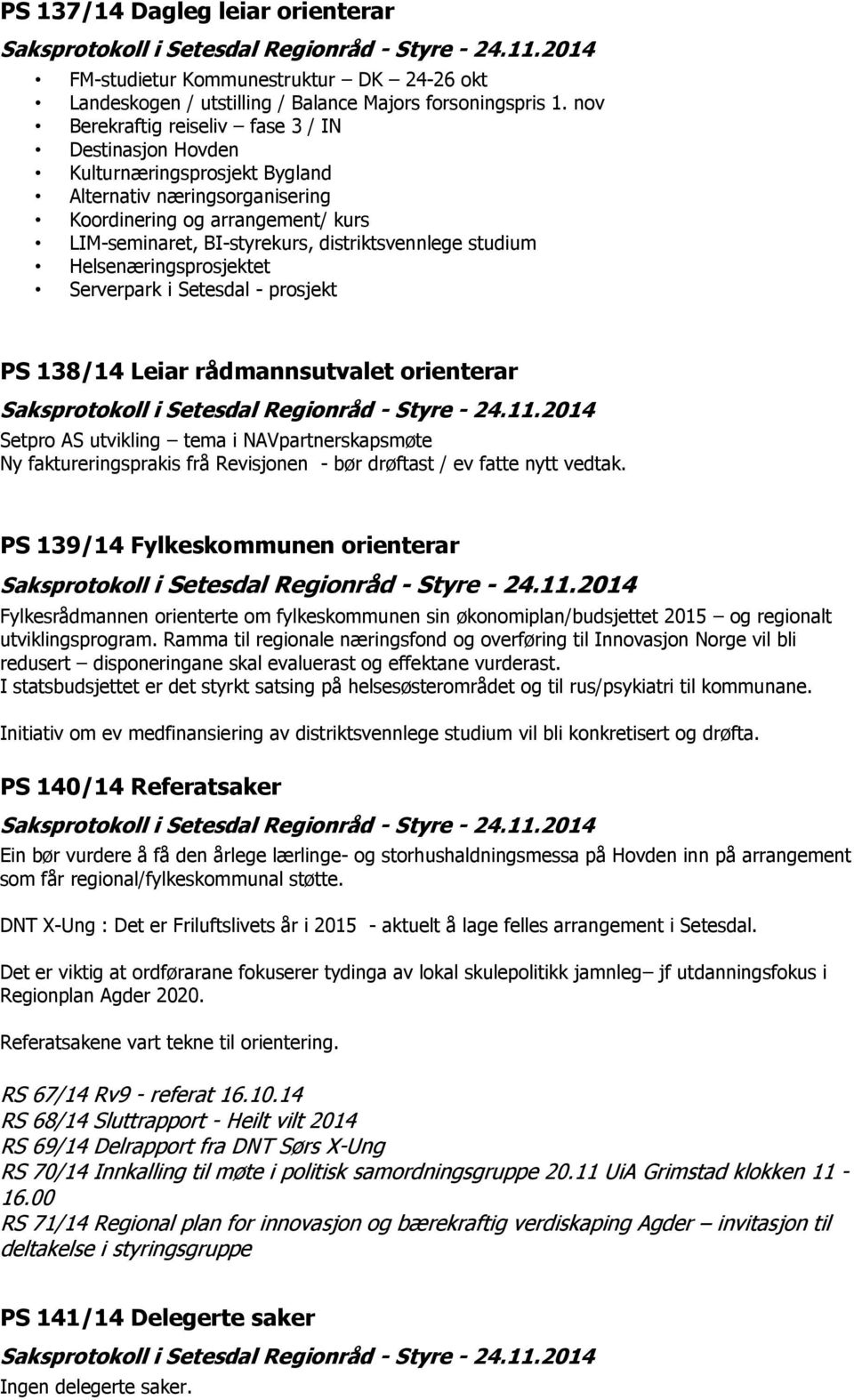 studium Helsenæringsprosjektet Serverpark i Setesdal - prosjekt PS 138/14 Leiar rådmannsutvalet orienterar Setpro AS utvikling tema i NAVpartnerskapsmøte Ny faktureringsprakis frå Revisjonen - bør