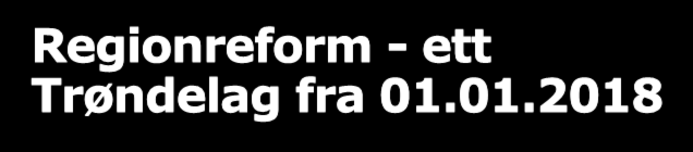 Regionreform - ett Trøndelag fra 01.01.2018 Nytt fylkesnummer betyr nytt kommunenr for alle kommunene 50.