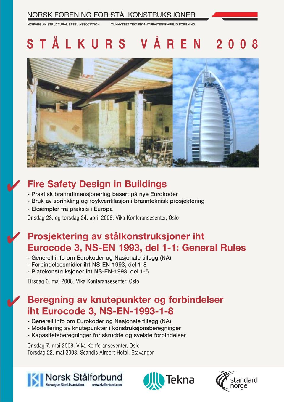 Vika Konferansesenter, Oslo Prosjektering av stålkonstruksjoner iht - Forbindelsesmidler iht NS-EN-1993, del 1-8 - Platekonstruksjoner iht NS-EN-1993, del 1-5 Tirsdag 6.
