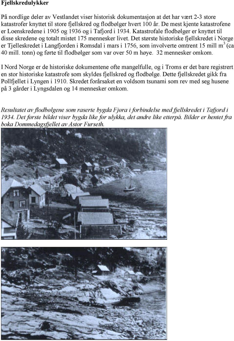 Det største historiske fjellskredet i Norge er Tjelleskredet i Langfjorden i Romsdal i mars i 1756, som involverte omtrent 15 mill m 3 (ca 40 mill.