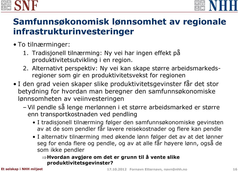 hvordan man beregner den samfunnsøkonomiske lønnsomheten av veiinvesteringen Vil pendle så lenge merlønnen i et større arbeidsmarked er større enn transportkostnaden ved pendling I tradisjonell