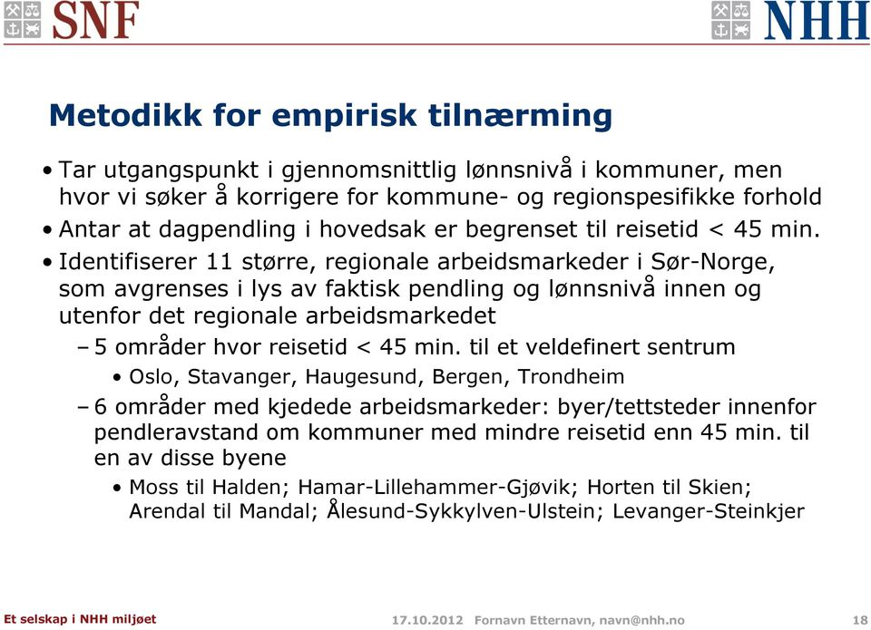 Identifiserer 11 større, regionale arbeidsmarkeder i Sør-Norge, som avgrenses i lys av faktisk pendling og lønnsnivå innen og utenfor det regionale arbeidsmarkedet 5 områder hvor reisetid < 45 min.