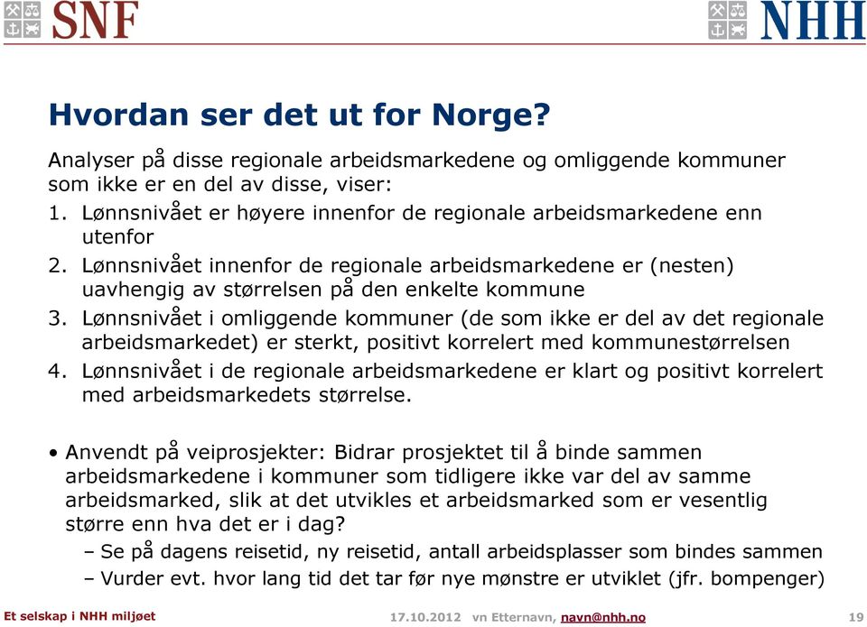 Lønnsnivået i omliggende kommuner (de som ikke er del av det regionale arbeidsmarkedet) er sterkt, positivt korrelert med kommunestørrelsen 4.