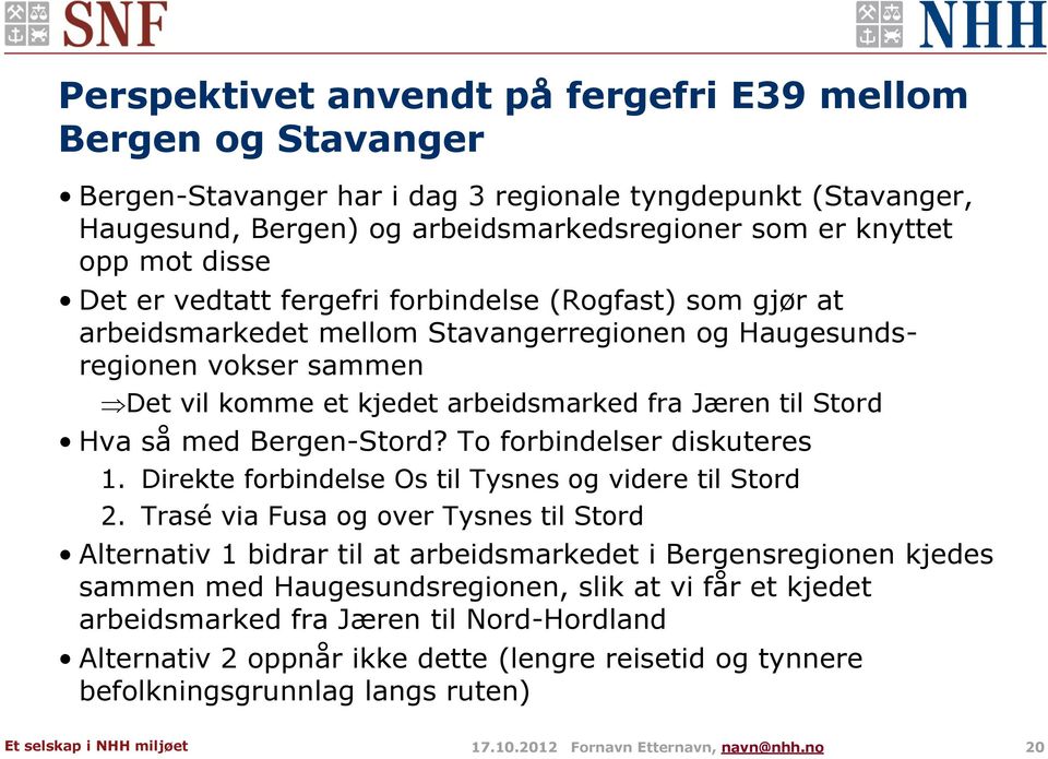 Hva så med Bergen-Stord? To forbindelser diskuteres 1. Direkte forbindelse Os til Tysnes og videre til Stord 2.