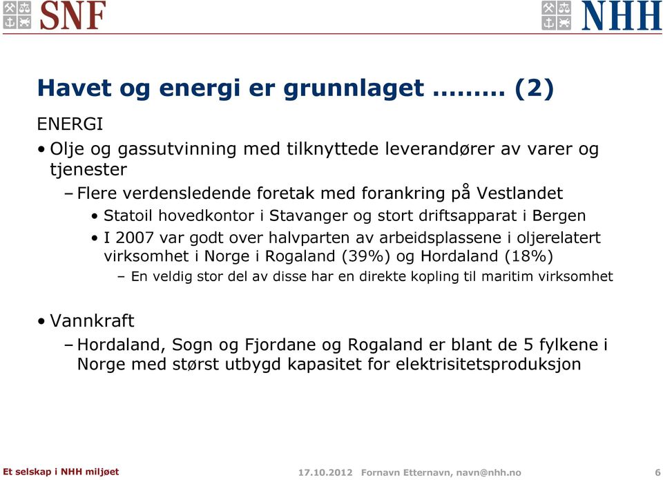 hovedkontor i Stavanger og stort driftsapparat i Bergen I 2007 var godt over halvparten av arbeidsplassene i oljerelatert virksomhet i Norge i Rogaland