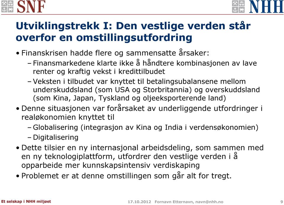 oljeeksporterende land) Denne situasjonen var forårsaket av underliggende utfordringer i realøkonomien knyttet til Globalisering (integrasjon av Kina og India i verdensøkonomien) Digitalisering Dette