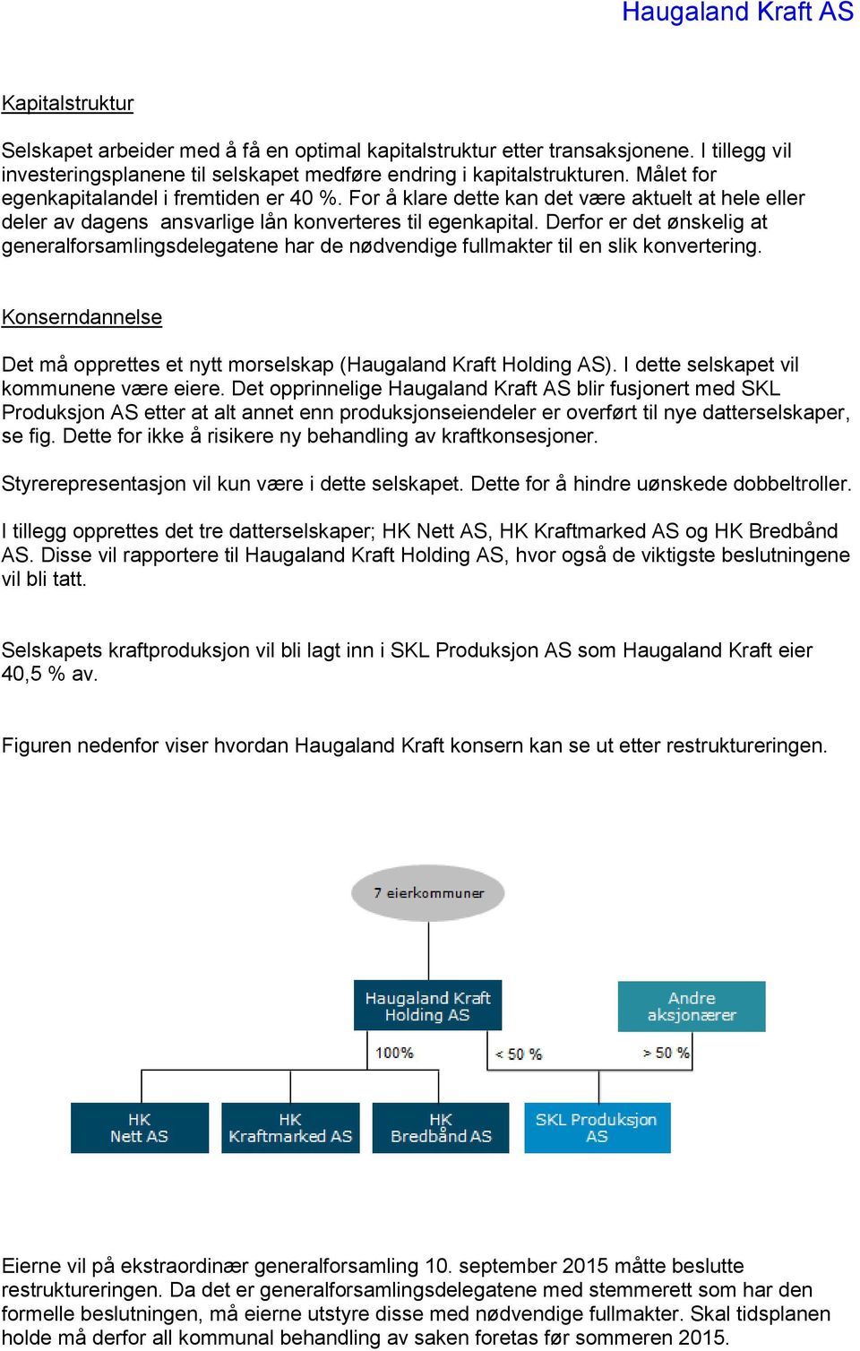 Derfor er det ønskelig at generalforsamlingsdelegatene har de nødvendige fullmakter til en slik konvertering. Konserndannelse Det må opprettes et nytt morselskap (Haugaland Kraft Holding AS).