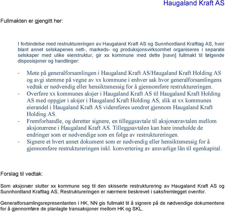Haugaland Kraft AS/Haugaland Kraft Holding AS og avgi stemme på vegne av xx kommune i enhver sak hvor generalforsamlingens vedtak er nødvendig eller hensiktsmessig for å gjennomføre restruktureringen.