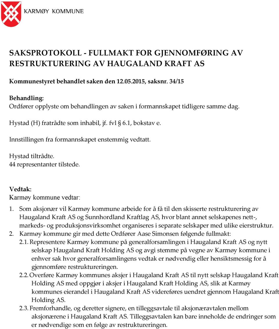 Innstillingen fra formannskapet enstemmig vedtatt. Hystad tiltrådte. 44 representanter tilstede. Vedtak: Karmøy kommune vedtar: 1.