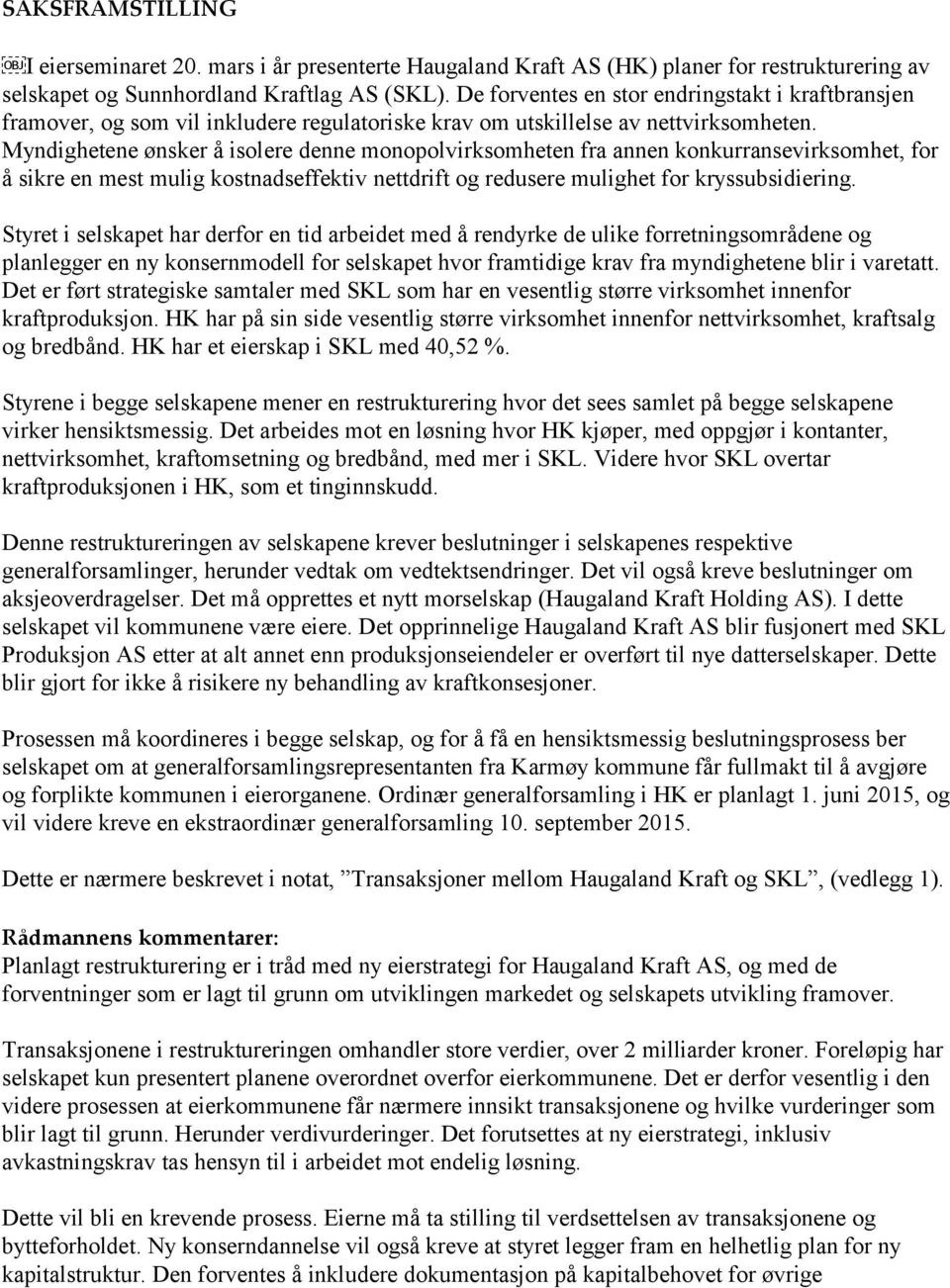 Myndighetene ønsker å isolere denne monopolvirksomheten fra annen konkurransevirksomhet, for å sikre en mest mulig kostnadseffektiv nettdrift og redusere mulighet for kryssubsidiering.