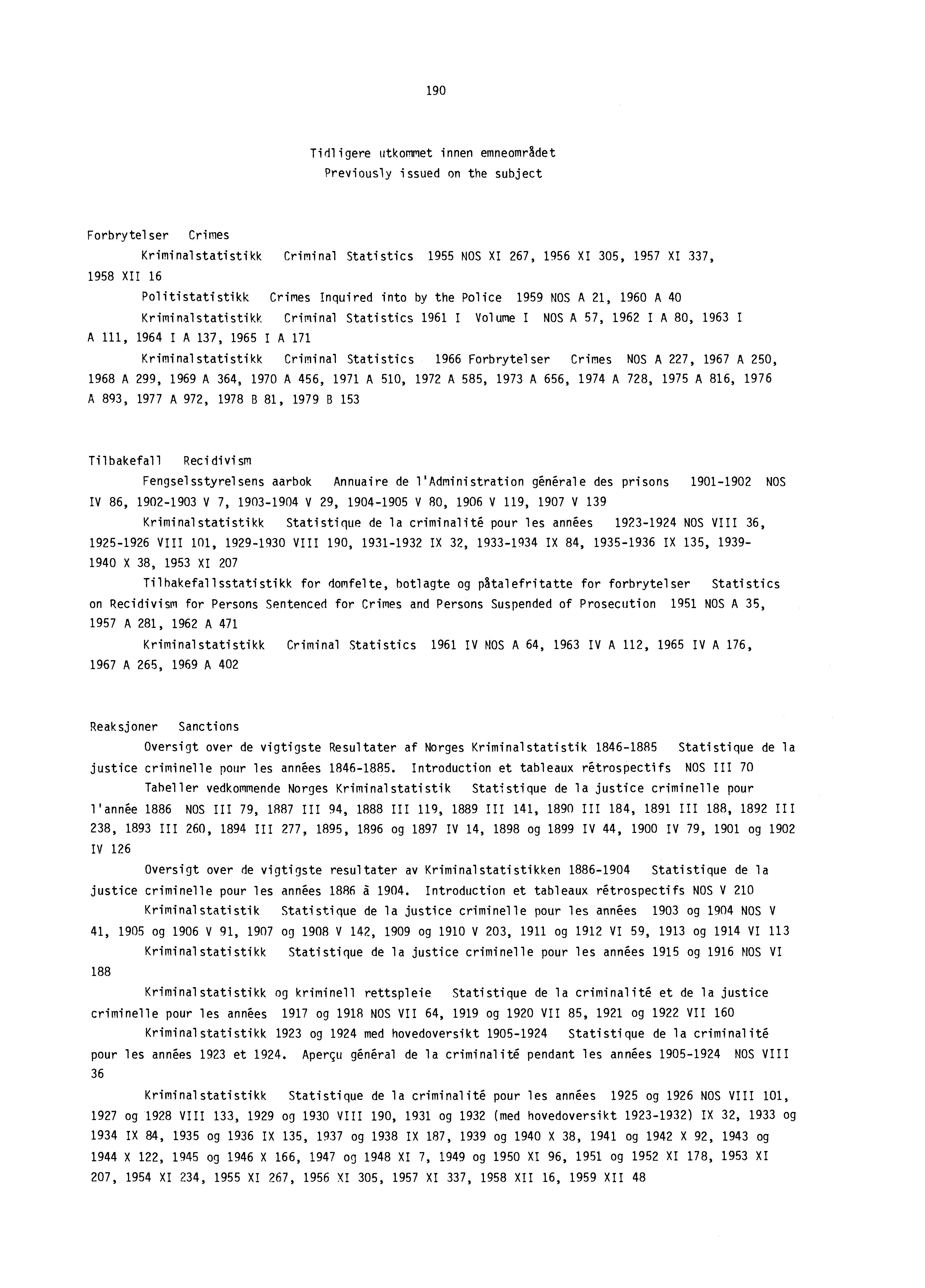 0 Tidligere utkommet innen emneområdet Previously issued on the subject Forbrytelser Crimes Kriminalstatistikk Criminal Statistics NOS XI, XI 0, XI, XII Politi statistikk Crimes Inquired into by the