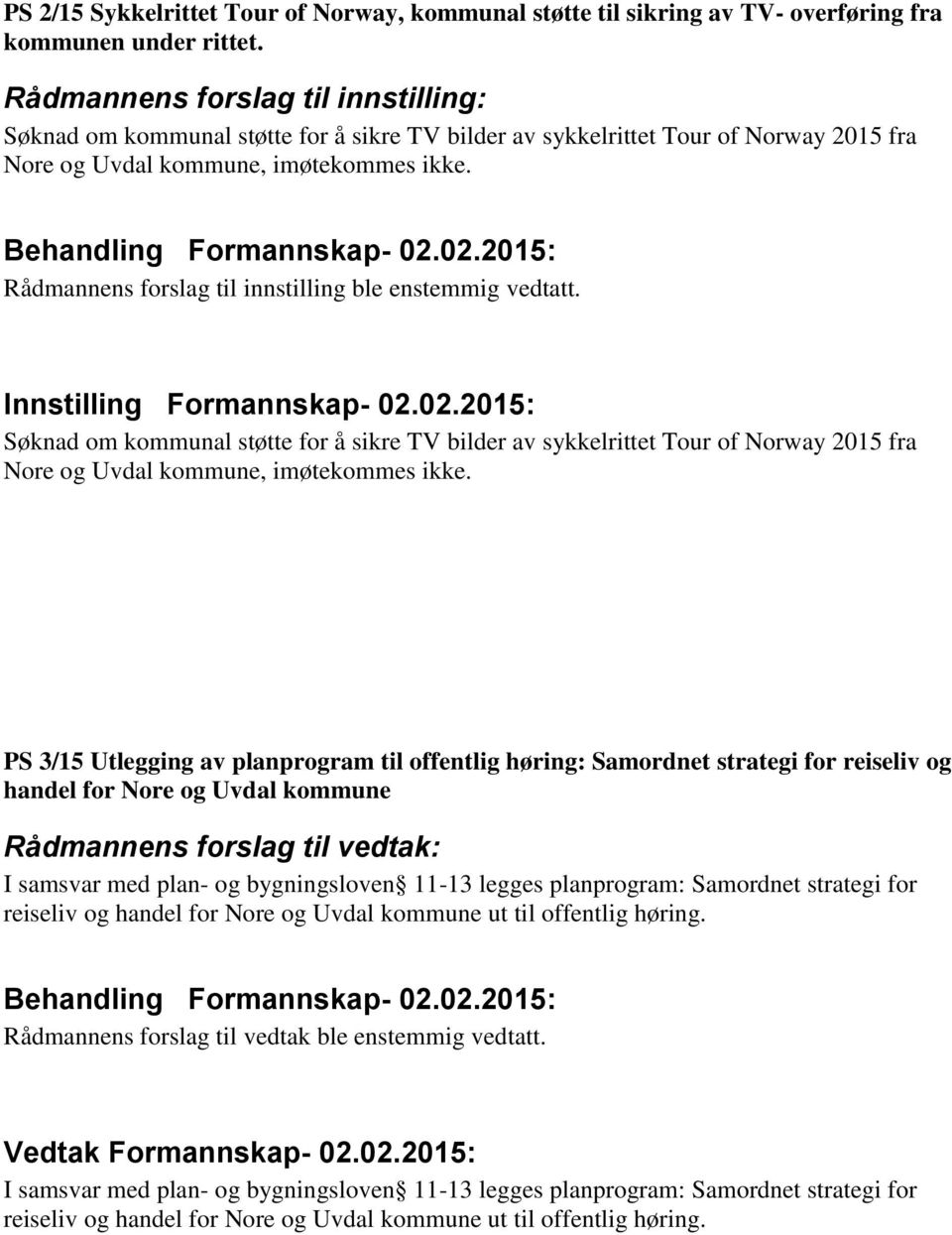 Rådmannens forslag til innstilling ble enstemmig vedtatt. Søknad om kommunal støtte for å sikre TV bilder av sykkelrittet Tour of Norway 2015 fra Nore og Uvdal kommune, imøtekommes ikke.