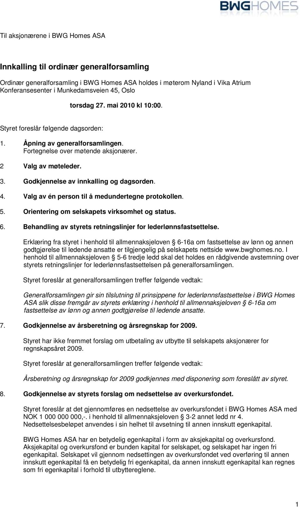 Godkjennelse av innkalling og dagsorden. 4. Valg av én person til å medundertegne protokollen. 5. Orientering om selskapets virksomhet og status. 6.