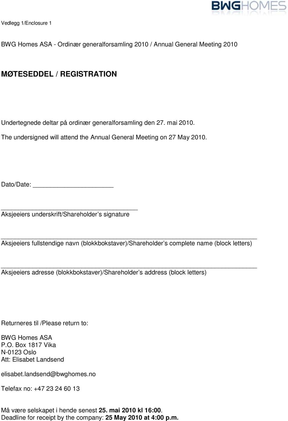 Dato/Date: Aksjeeiers underskrift/shareholder s signature Aksjeeiers fullstendige navn (blokkbokstaver)/shareholder s complete name (block letters) Aksjeeiers adresse