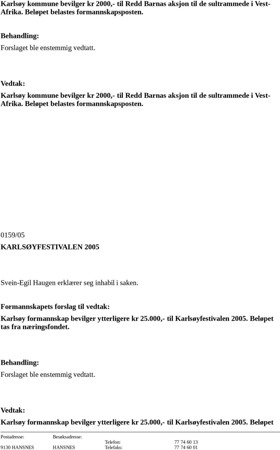 Formannskapets forslag til vedtak: Karlsøy formannskap bevilger ytterligere kr 25.000,- til Karlsøyfestivalen 2005. Beløpet tas fra næringsfondet.