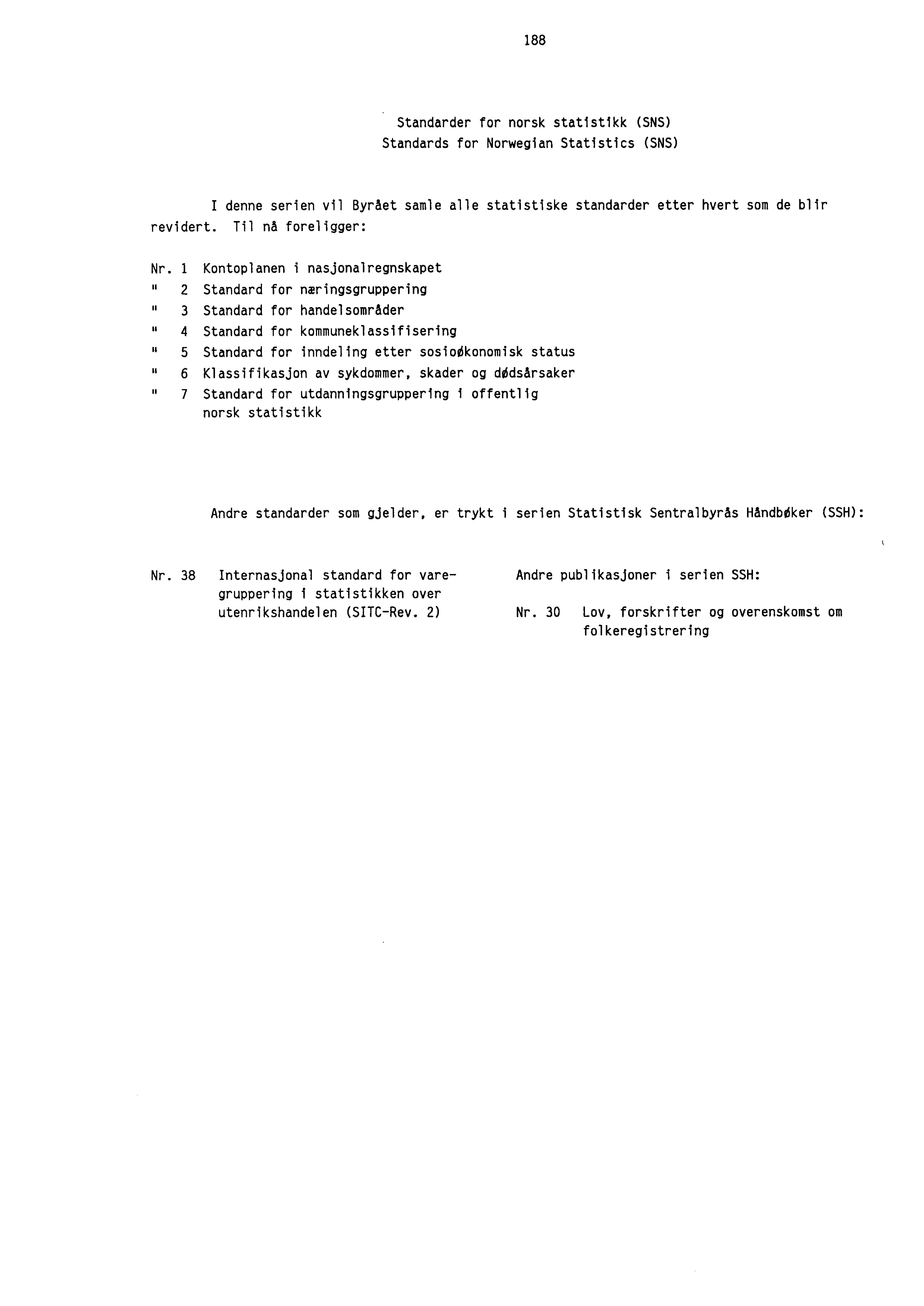 188 Standarder for norsk statistikk (SNS) Standards for Norwegian Statistics (SNS) I denne serien vil Byrået samle alle statistiske standarder etter hvert som de blir revidert. Til nå foreligger: Nr.