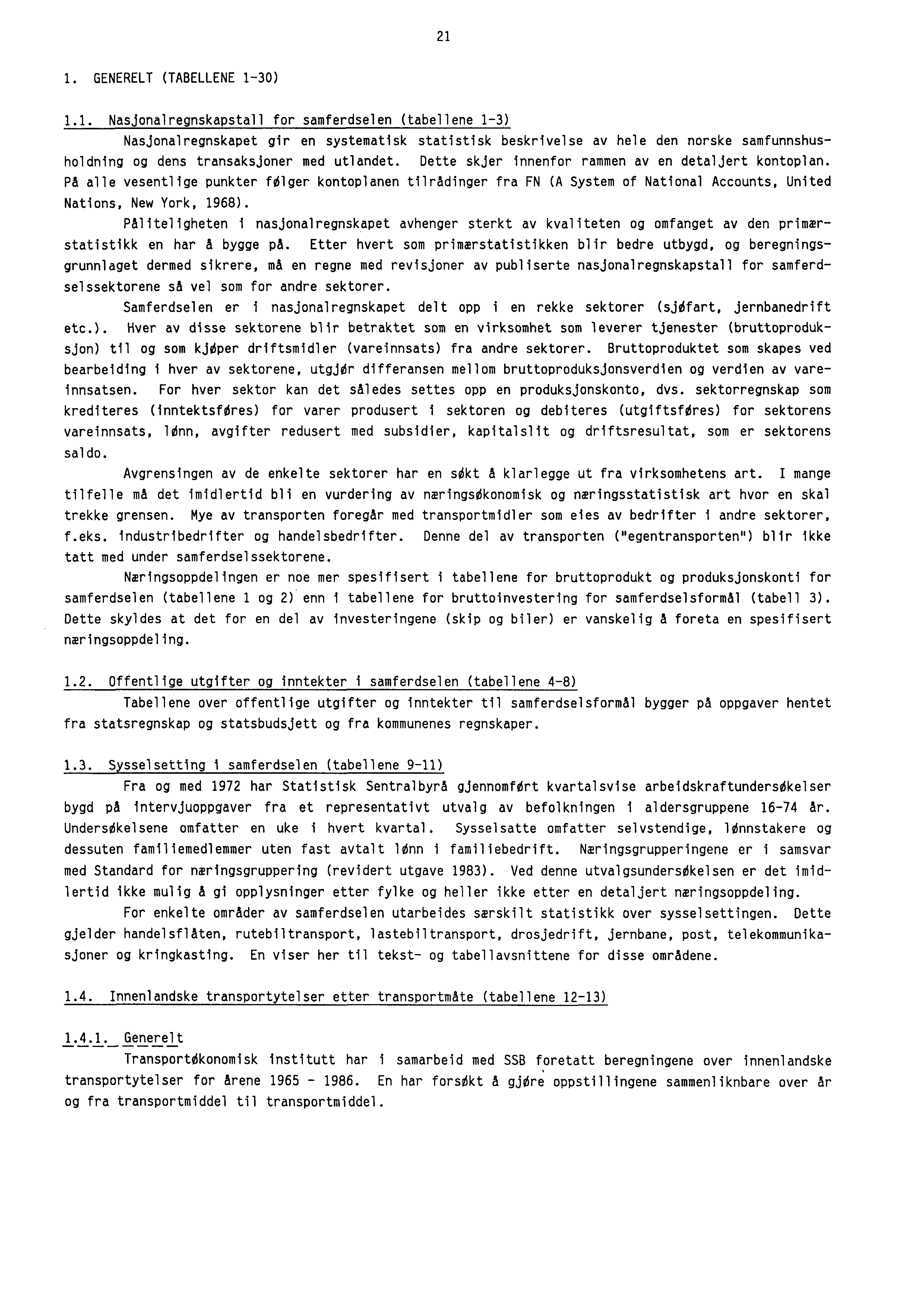 21 I. GENERELT (TABELLENE 1-30) 1.1. Nasjonalregnskapstall for samferdselen (tabellene 1-3) Nasjonalregnskapet gir en systematisk statistisk beskrivelse av hele den norske samfunnshusholdning og dens transaksjoner med utlandet.