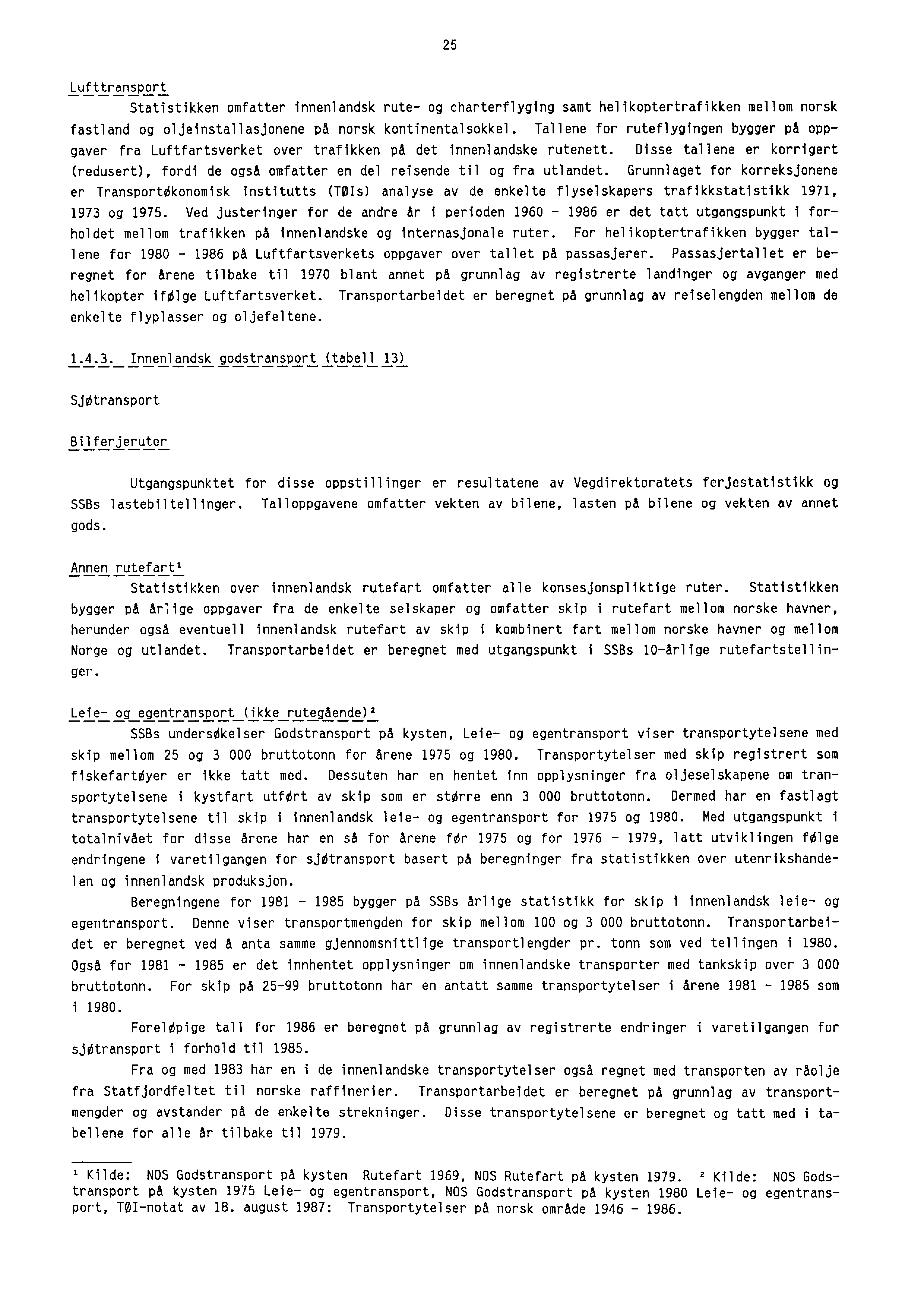 25 Lufttransport Statistikken omfatter innenlandsk rute- og charterflyging samt helikoptertrafikken mellom norsk fastland og oljeinstallasjonene på norsk kontinentalsokkel.