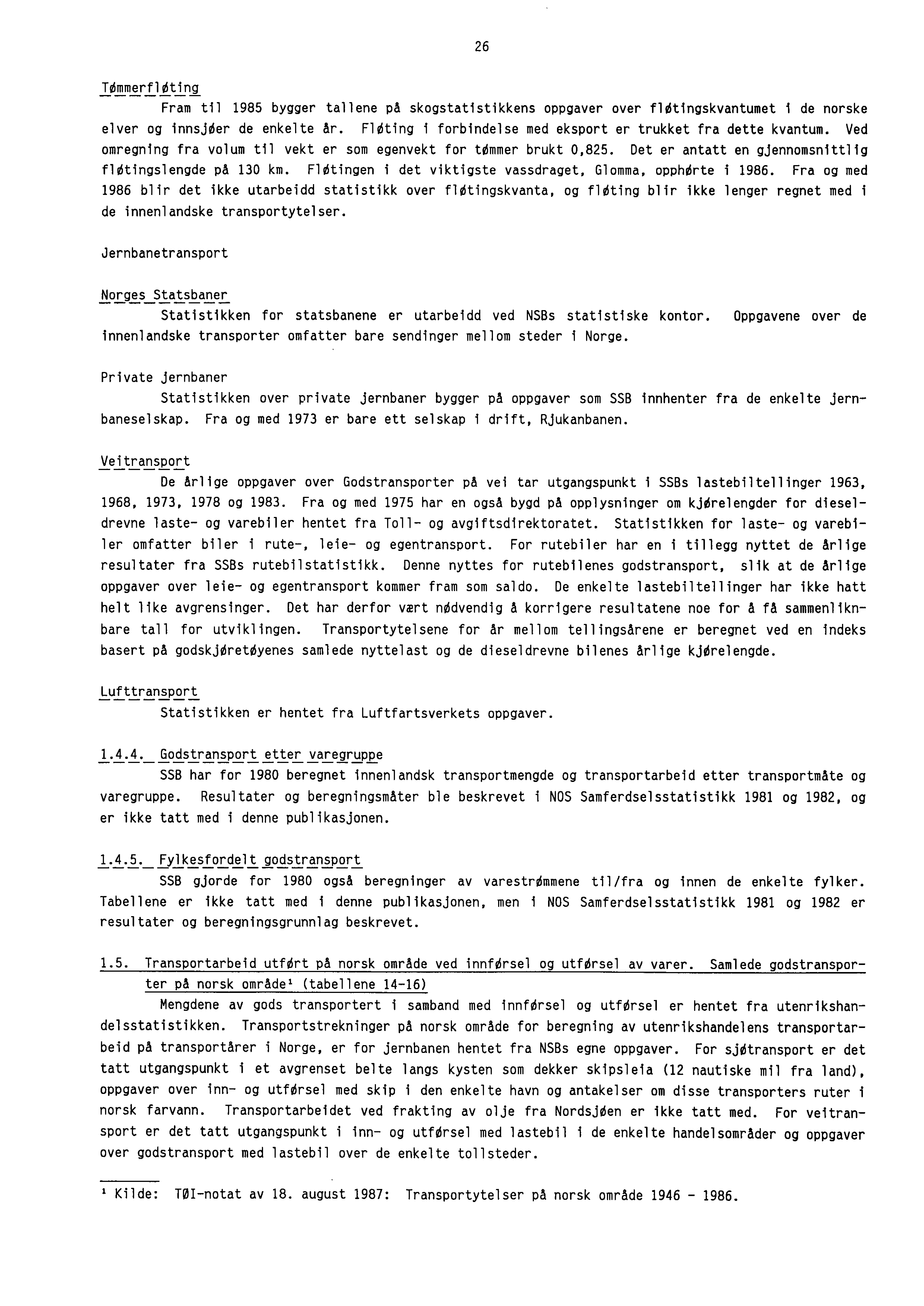 26 TOmmerflOting Fram til 1985 bygger tallene på skogstatistikkens oppgaver over fldtingskvantumet i de norske elver og innsjder de enkelte Ar.