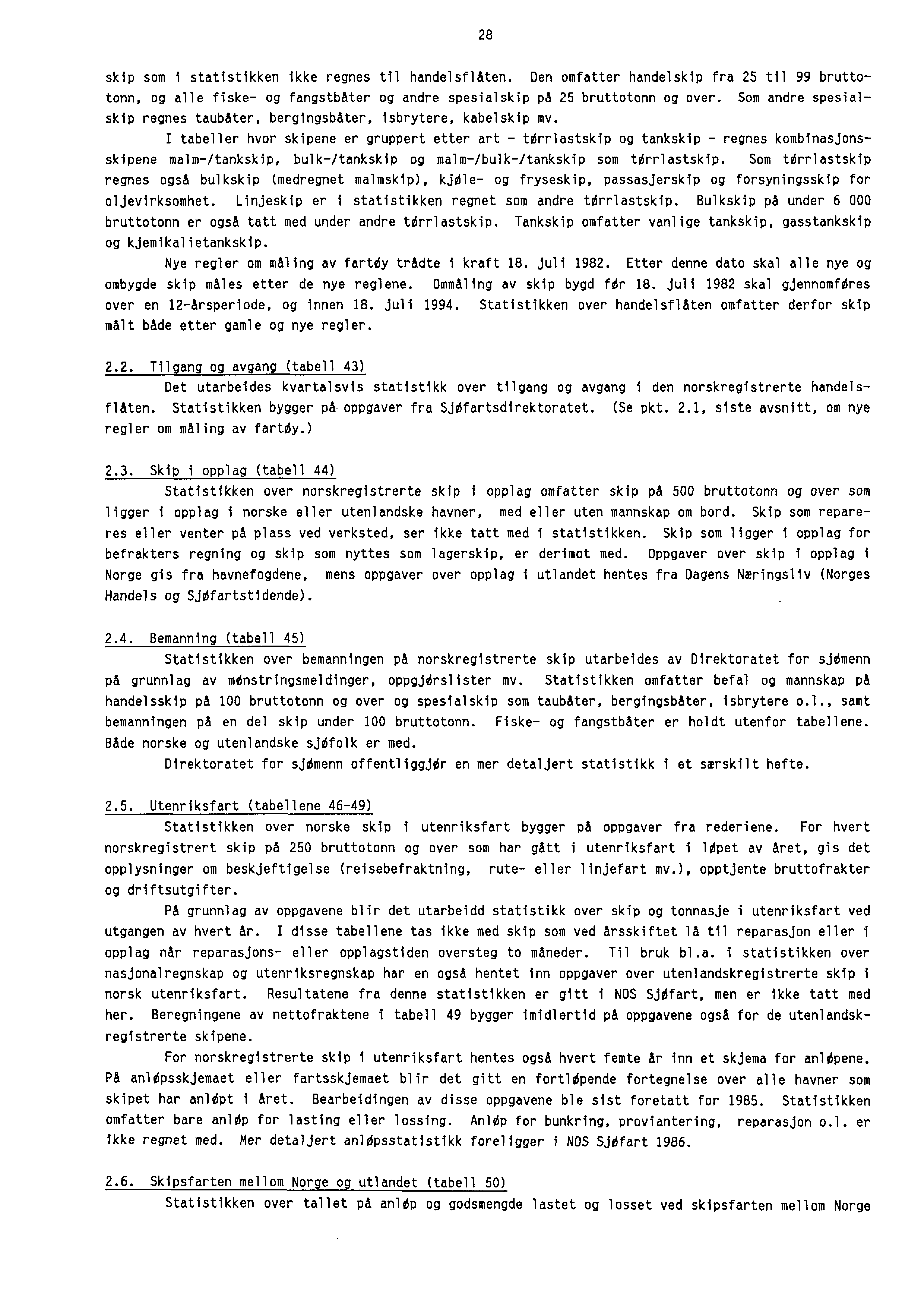 28 skip $om i statistikken ikke regnes til handelsflåten. Den omfatter handelskip fra 25 til 99 bruttotonn, og alle fiske- og fangstbåter og andre spesialskip på 25 bruttotonn og over.