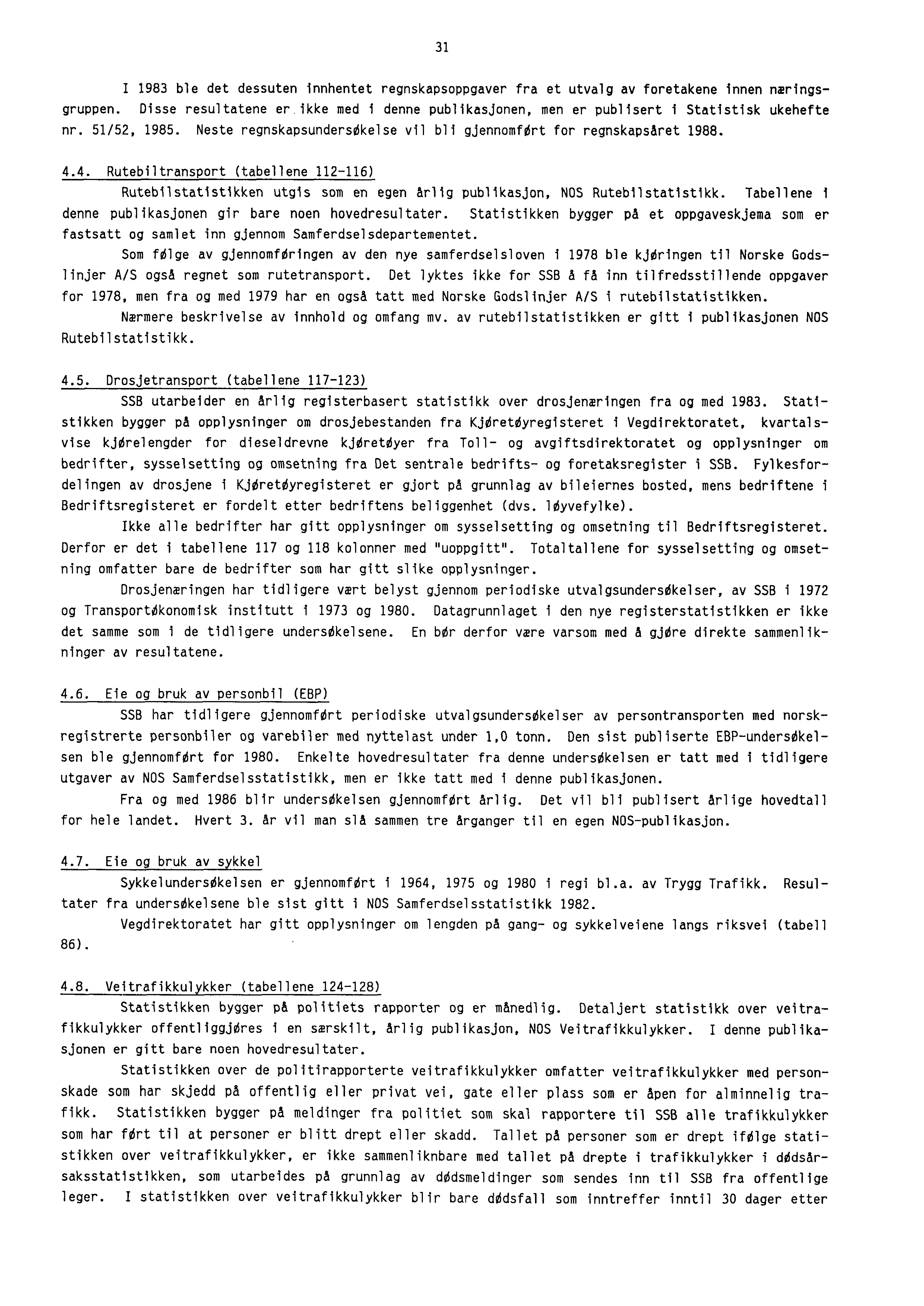 31 I 1983 ble det dessuten innhentet regnskapsoppgaver fra et utvalg av foretakene innen næringsgruppen. Disse resultatene er ikke med i denne publikasjonen, men er publisert i Statistisk ukehefte nr.