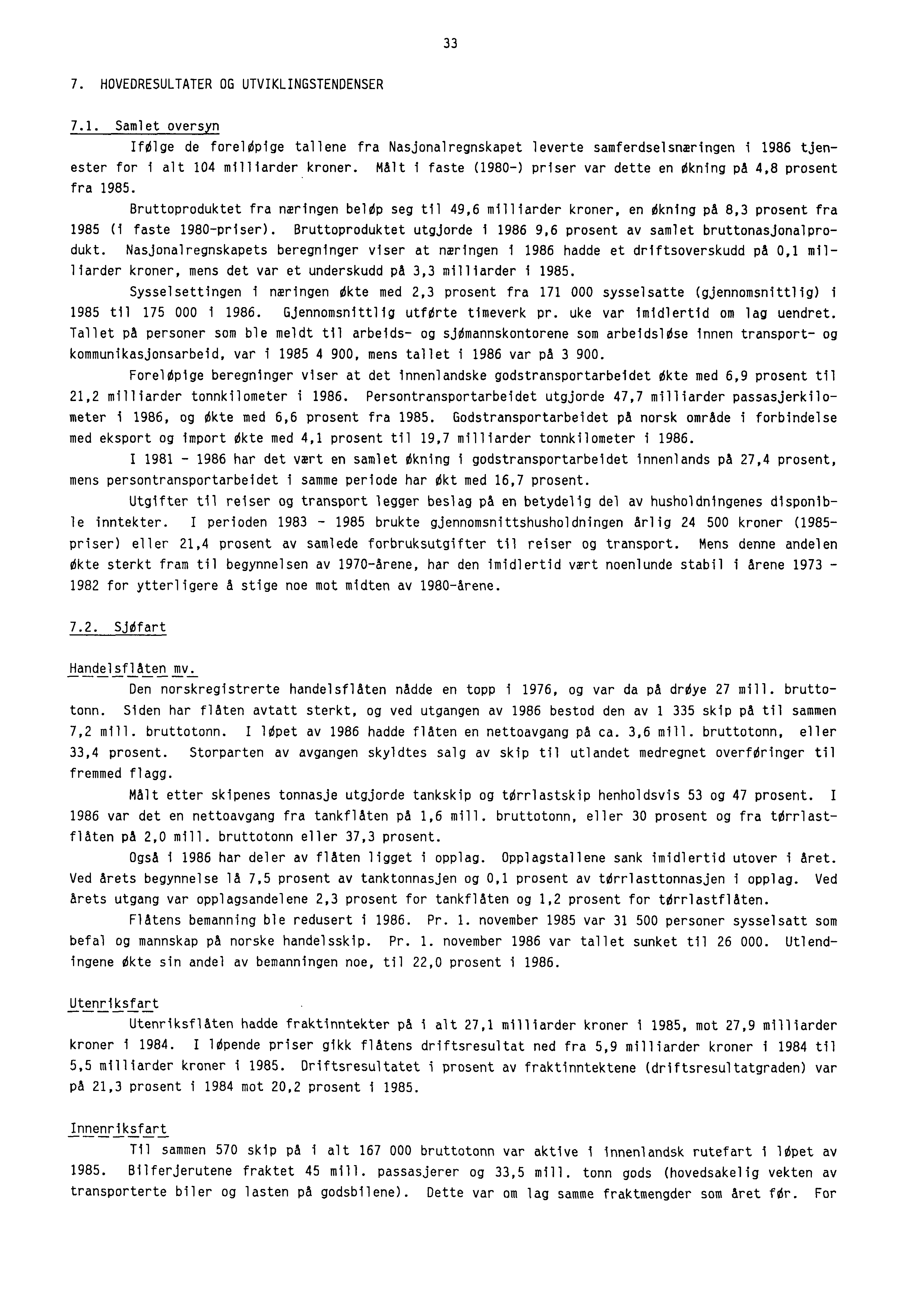 33 7. HOVEDRESULTATER OG UTVIKLINGSTENDENSER 7.1. Samlet oversyn Ifelge de forelepige tallene fra Nasjonalregnskapet leverte samferdselsnæringen i 1986 tjenester for i alt 104 milliarder kroner.