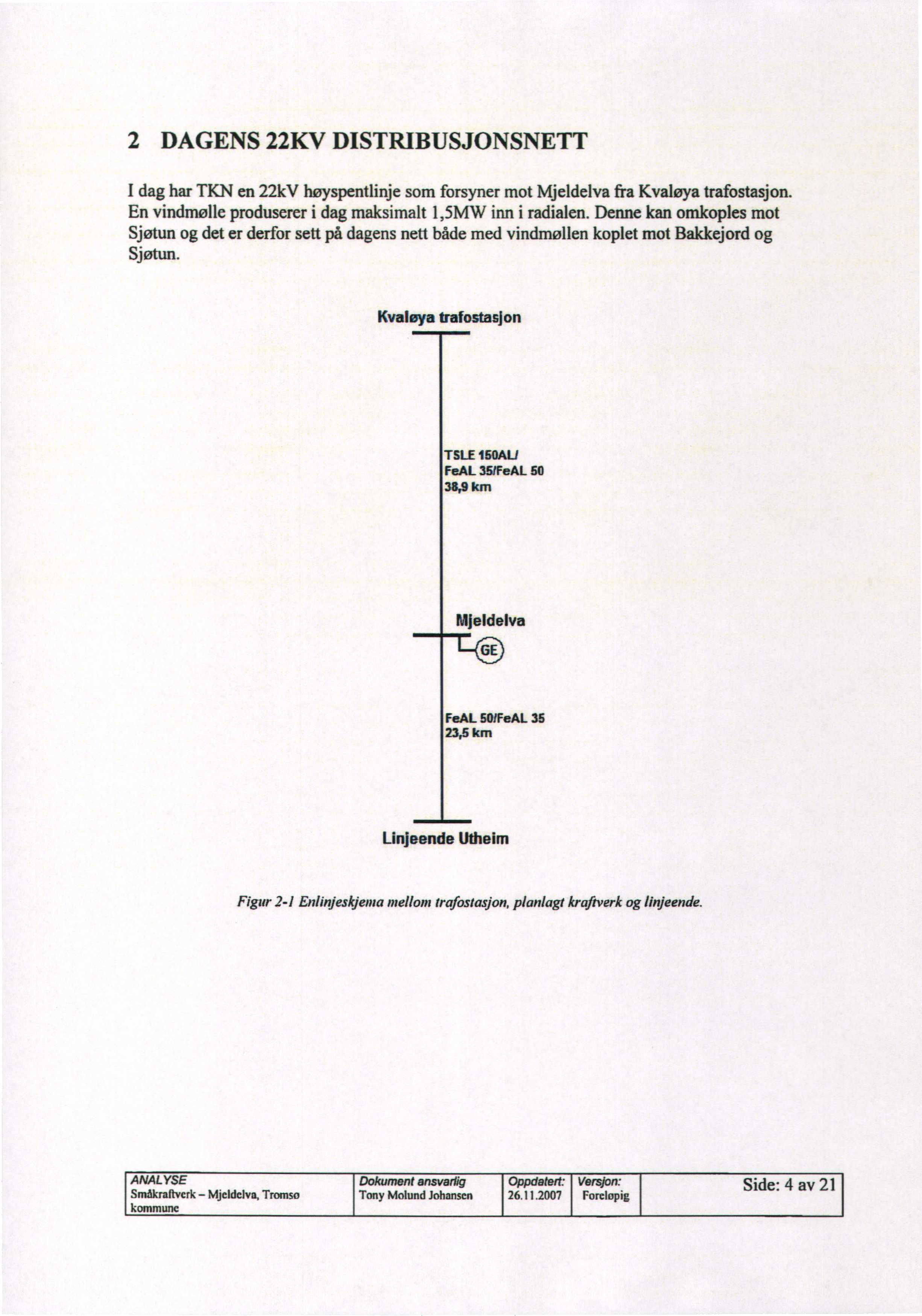 2 DAGENS 22KV DISTRIBUSJONSNETT 1 dag har TKN en 22kV høyspentlinje som forsyner mot Mjeldelva fra Kvaløya trafostasjon. En vindmølle produserer i dag maksimalt 1,5MW inn i radialen.