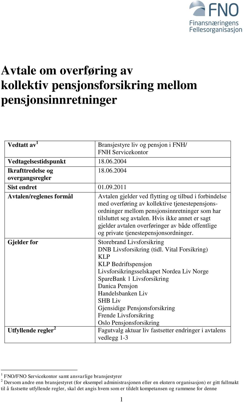 2011 Avtalen/reglenes formål Avtalen gjelder ved flytting og tilbud i forbindelse med overføring av kollektive tjenestepensjonsordninger mellom pensjonsinnretninger som har tilsluttet seg avtalen.