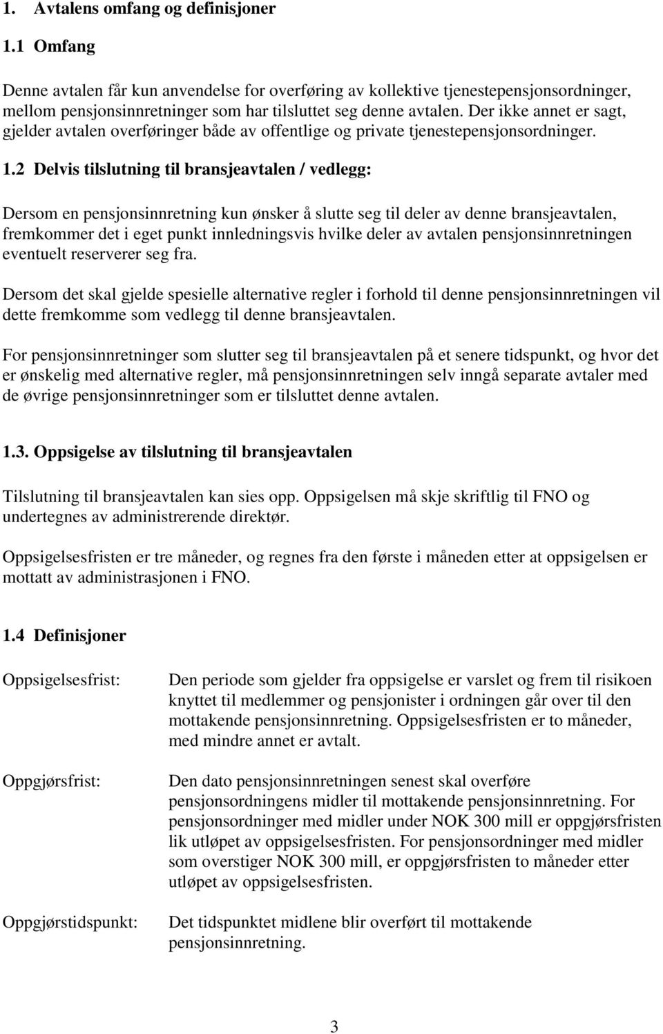 2 Delvis tilslutning til bransjeavtalen / vedlegg: Dersom en pensjonsinnretning kun ønsker å slutte seg til deler av denne bransjeavtalen, fremkommer det i eget punkt innledningsvis hvilke deler av