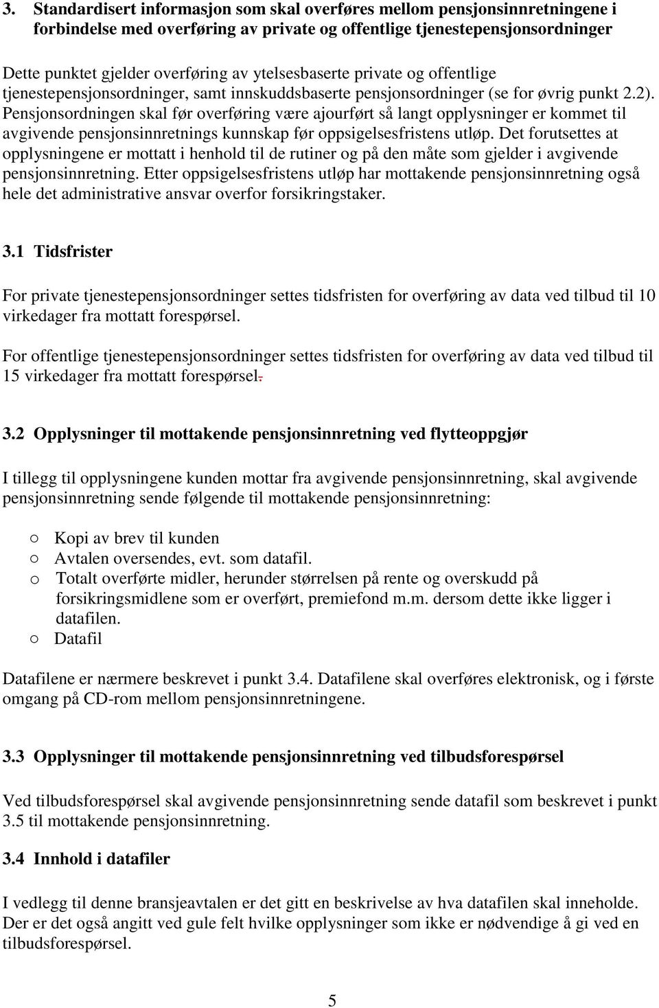 Pensjonsordningen skal før overføring være ajourført så langt opplysninger er kommet til avgivende pensjonsinnretnings kunnskap før oppsigelsesfristens utløp.