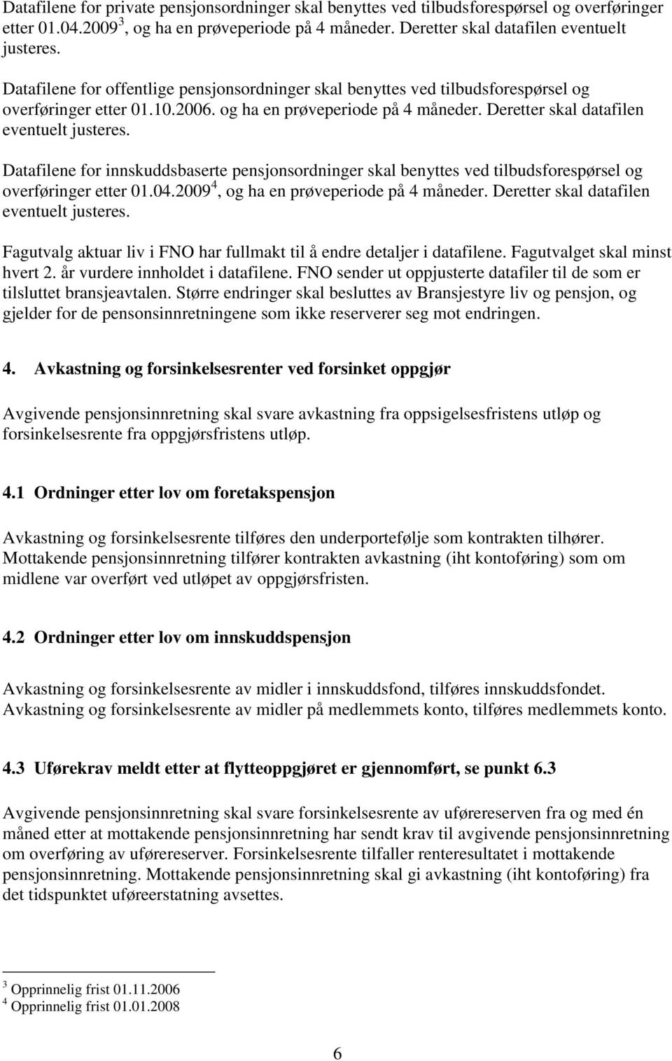 Datafilene for innskuddsbaserte pensjonsordninger skal benyttes ved tilbudsforespørsel og overføringer etter 01.04.2009 4, og ha en prøveperiode på 4 måneder.