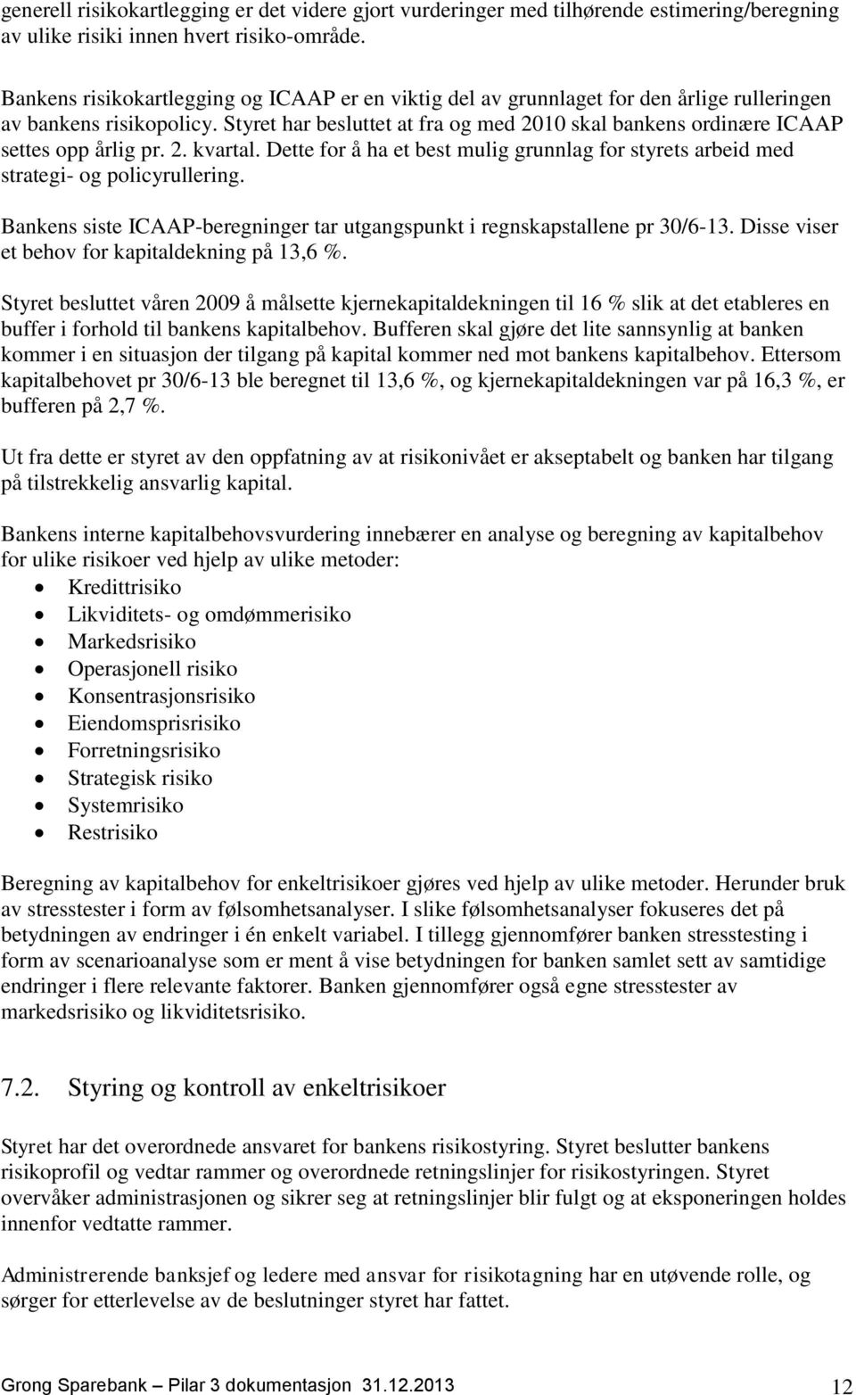 Styret har besluttet at fra og med 2010 skal bankens ordinære ICAAP settes opp årlig pr. 2. kvartal. Dette for å ha et best mulig grunnlag for styrets arbeid med strategi- og policyrullering.