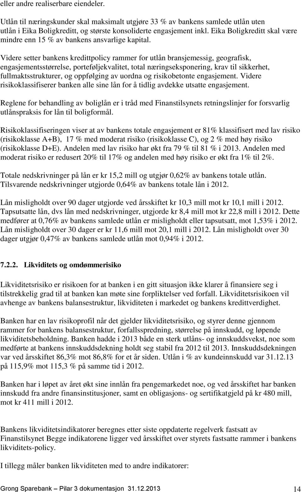 Videre setter bankens kredittpolicy rammer for utlån bransjemessig, geografisk, engasjementsstørrelse, porteføljekvalitet, total næringseksponering, krav til sikkerhet, fullmaktsstrukturer, og