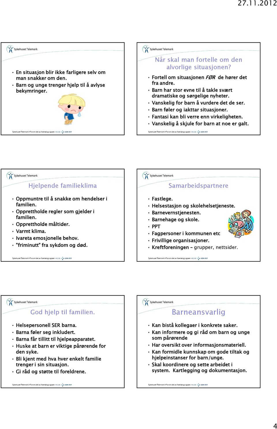 Fantasi kan bli verre enn virkeligheten. Vanskelig å skjule for barn at noe er galt. Hjelpende familieklima Oppmuntre til å snakke om hendelser i familien. Opprettholde regler som gjelder i familien.