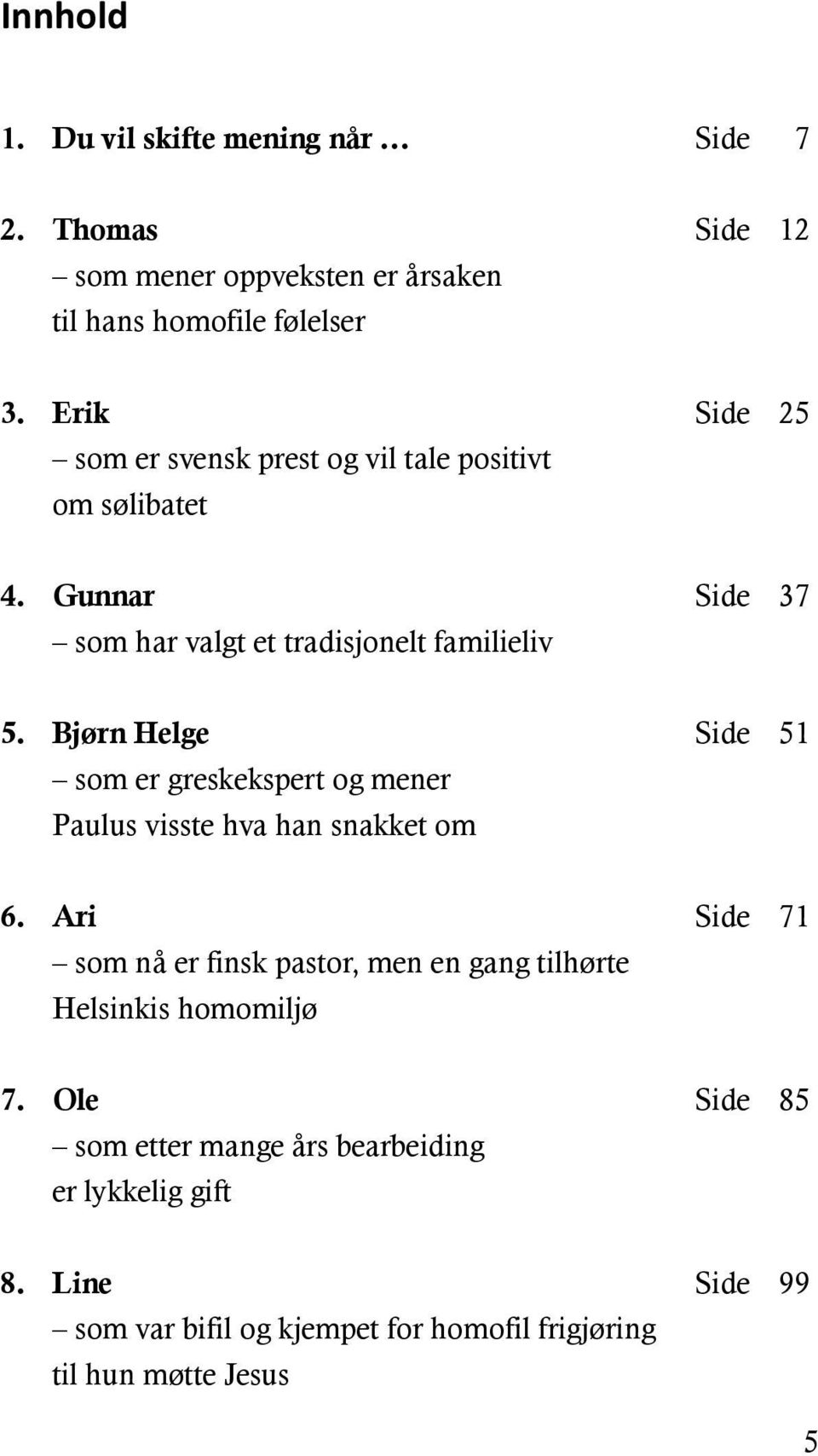 Bjørn Helge Side 51 som er greskekspert og mener Paulus visste hva han snakket om 6.