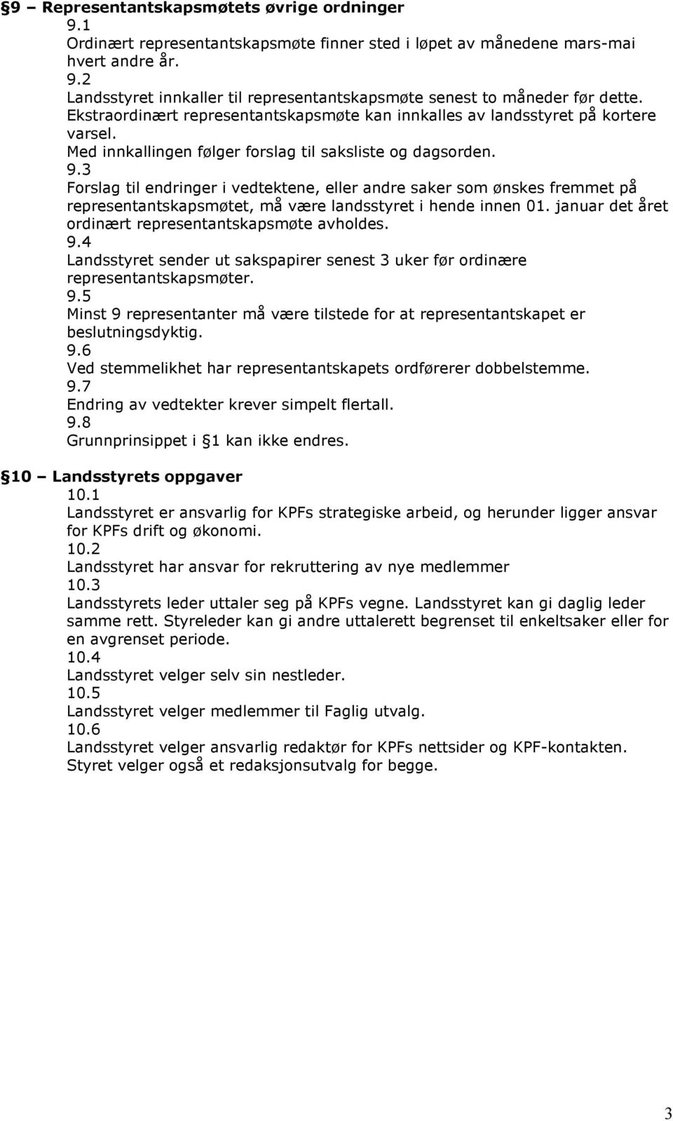 3 Forslag til endringer i vedtektene, eller andre saker som ønskes fremmet på representantskapsmøtet, må være landsstyret i hende innen 01. januar det året ordinært representantskapsmøte avholdes. 9.