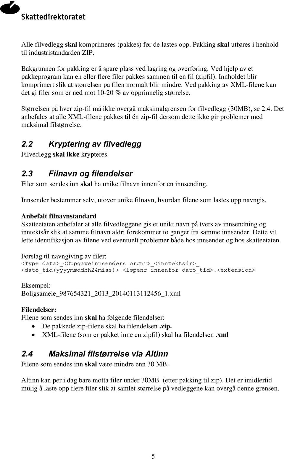 Ved pakking av XML-filene kan det gi filer som er ned mot 10-20 % av opprinnelig størrelse. Størrelsen på hver zip-fil må ikke overgå maksimalgrensen for filvedlegg (30MB), se 2.4.