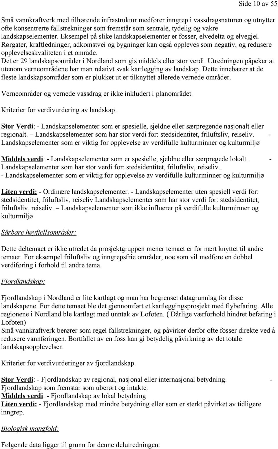 Det er 29 landskapsområder i Nordland som gis middels eller stor verdi. Utredningen påpeker at utenom verneområdene har man relativt svak kartlegging av landskap.