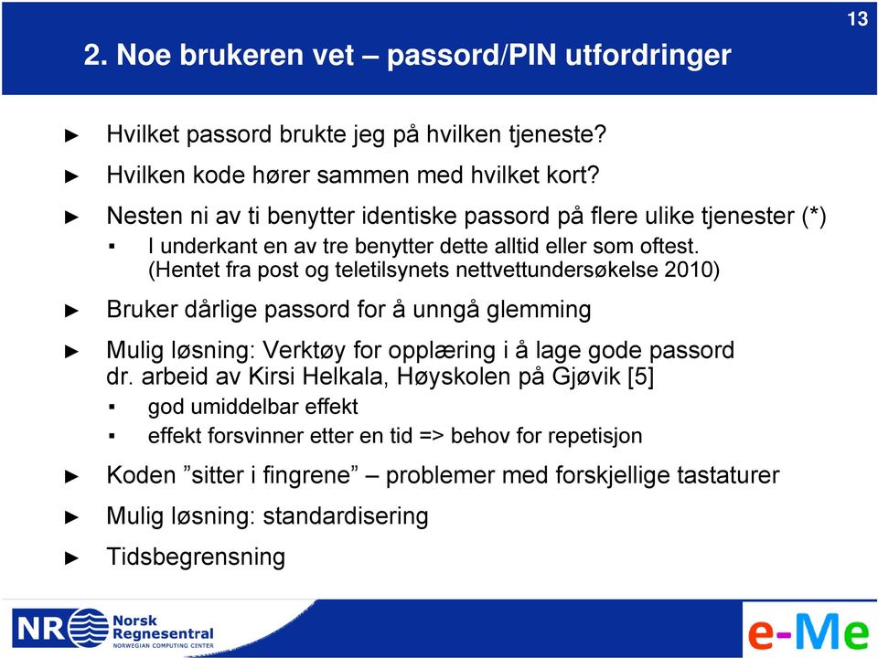 (Hentet fra post og teletilsynets nettvettundersøkelse 2010) Bruker dårlige passord for å unngå glemming Mulig løsning: Verktøy for opplæring i å lage gode passord dr.