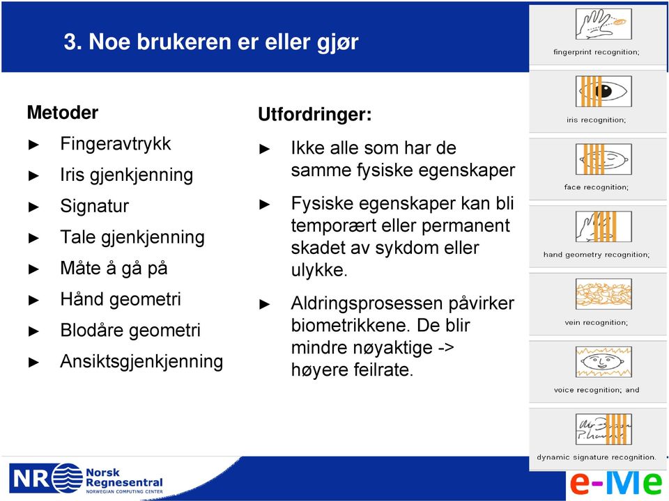 alle som har de samme fysiske egenskaper Fysiske egenskaper kan bli temporært eller permanent