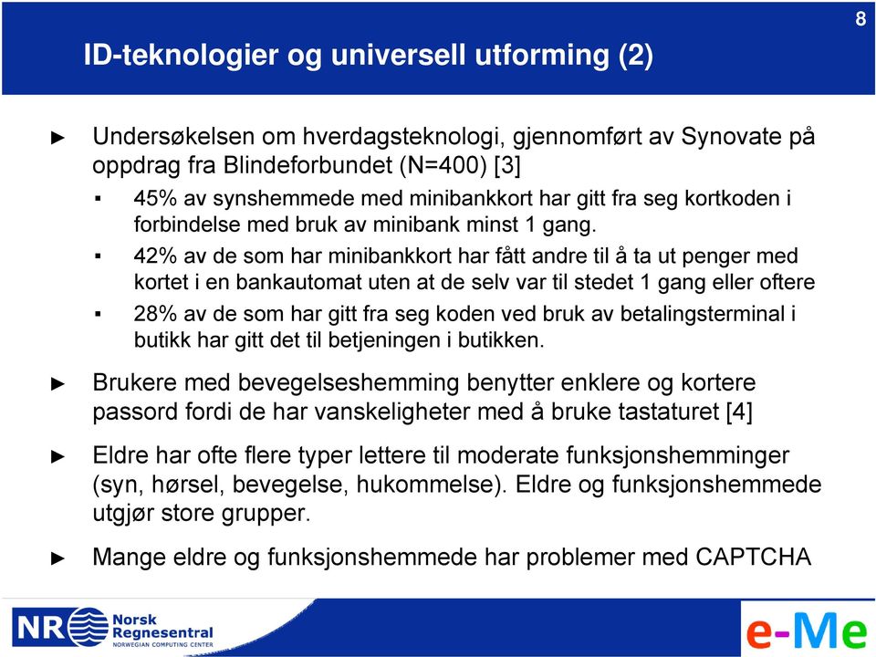 42% av de som har minibankkort har fått andre til å ta ut penger med kortet i en bankautomat uten at de selv var til stedet 1 gang eller oftere 28% av de som har gitt fra seg koden ved bruk av