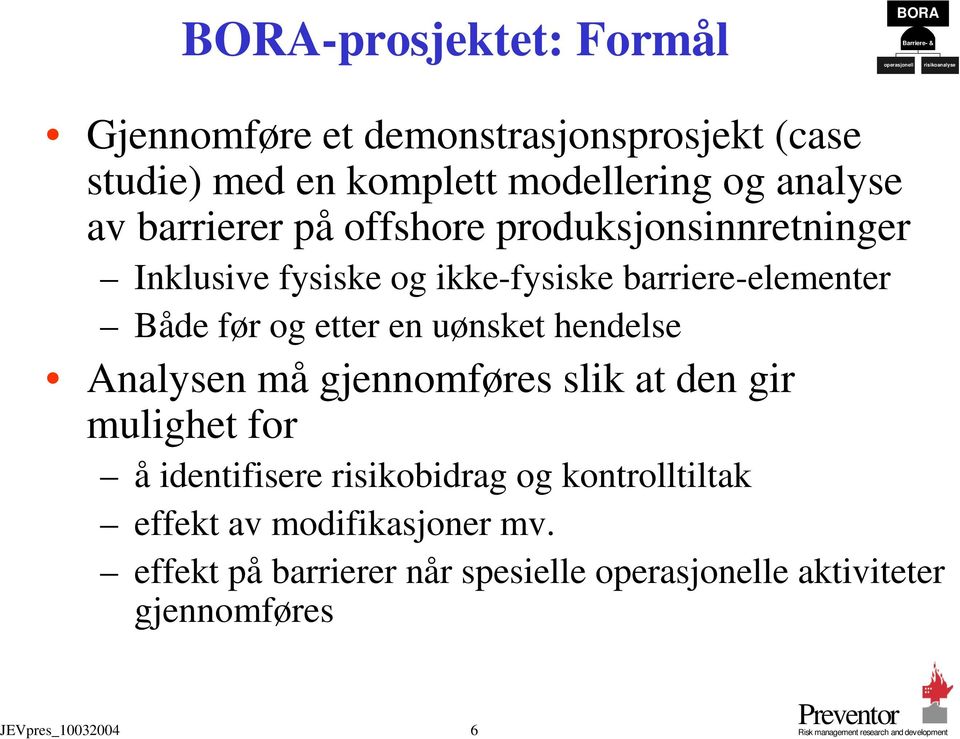 Analysen må gjennomføres slik at den gir mulighet for å identifisere risikobidrag og kontrolltiltak effekt av modifikasjoner mv.