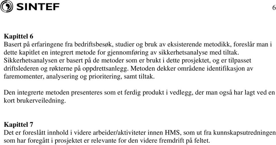 Metoden dekker områdene identifikasjon av faremomenter, analysering og prioritering, samt tiltak.