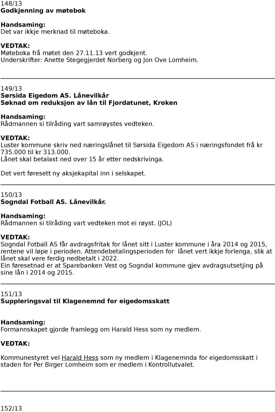 Luster kommune skriv ned næringslånet til Sørsida Eigedom AS i næringsfondet frå kr 735.000 til kr 313.000. Lånet skal betalast ned over 15 år etter nedskrivinga.