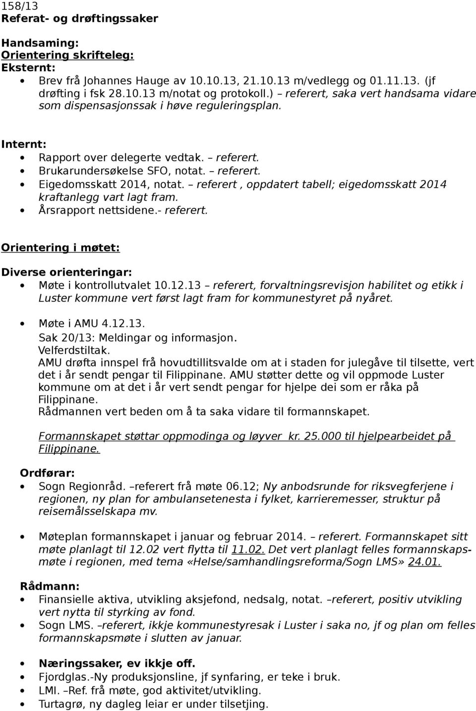 referert, oppdatert tabell; eigedomsskatt 2014 kraftanlegg vart lagt fram. Årsrapport nettsidene.- referert. Orientering i møtet: Diverse orienteringar: Møte i kontrollutvalet 10.12.