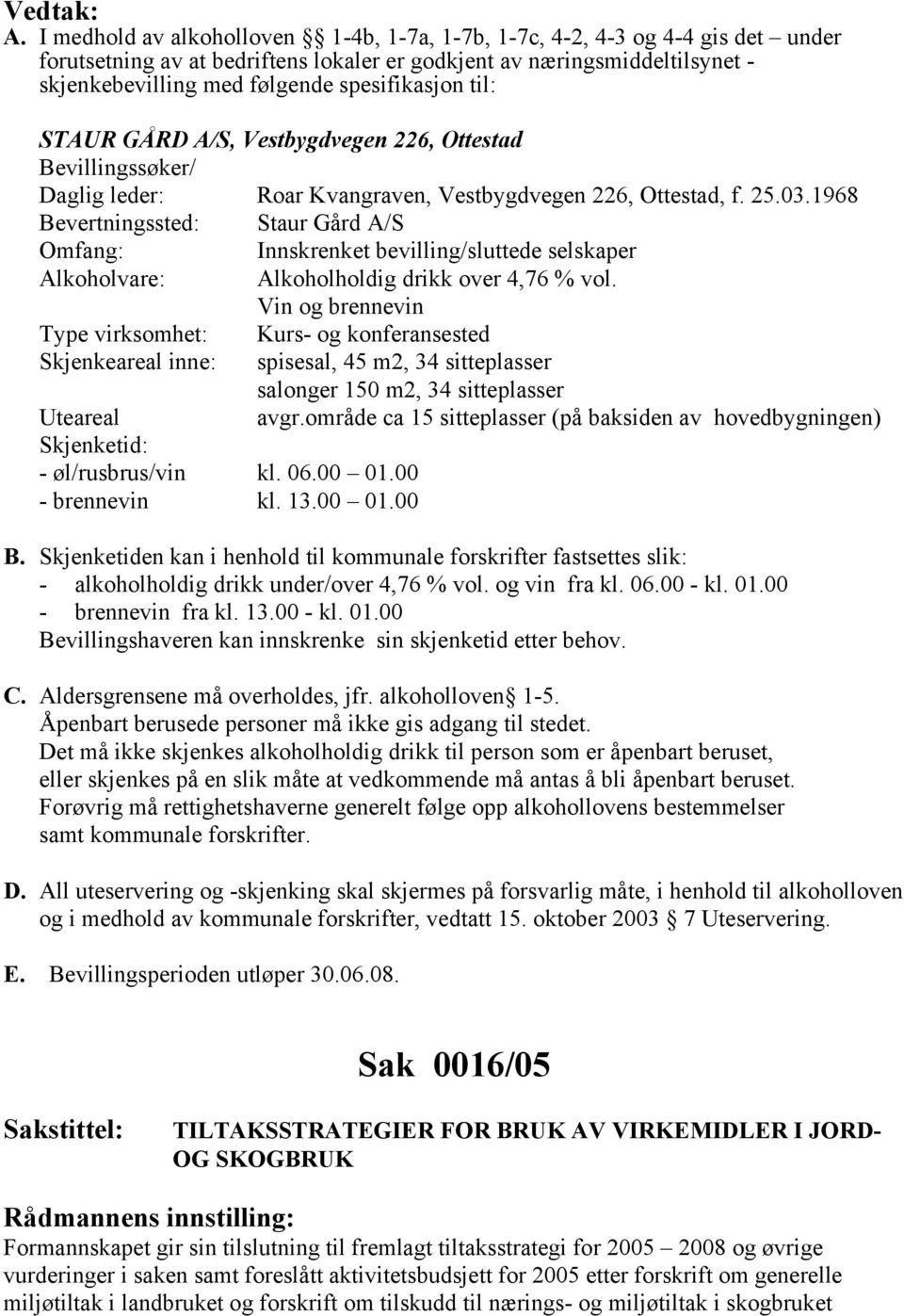 1968 Bevertningssted: Staur Gård A/S Omfang: Innskrenket bevilling/sluttede selskaper Alkoholvare: Alkoholholdig drikk over 4,76 % vol.