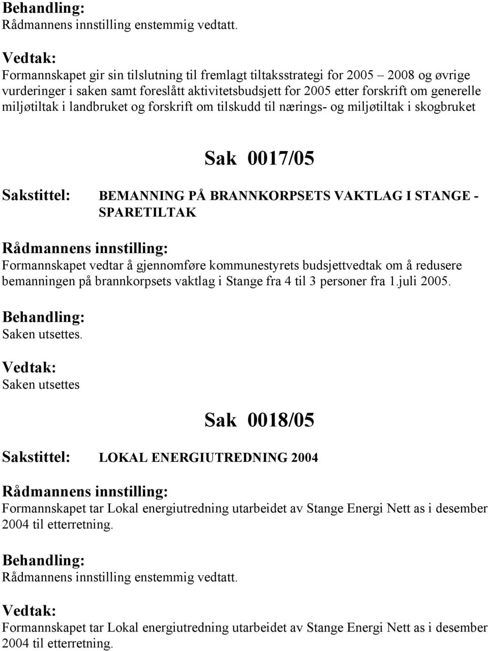 budsjettvedtak om å redusere bemanningen på brannkorpsets vaktlag i Stange fra 4 til 3 personer fra 1.juli 2005. Saken utsettes.