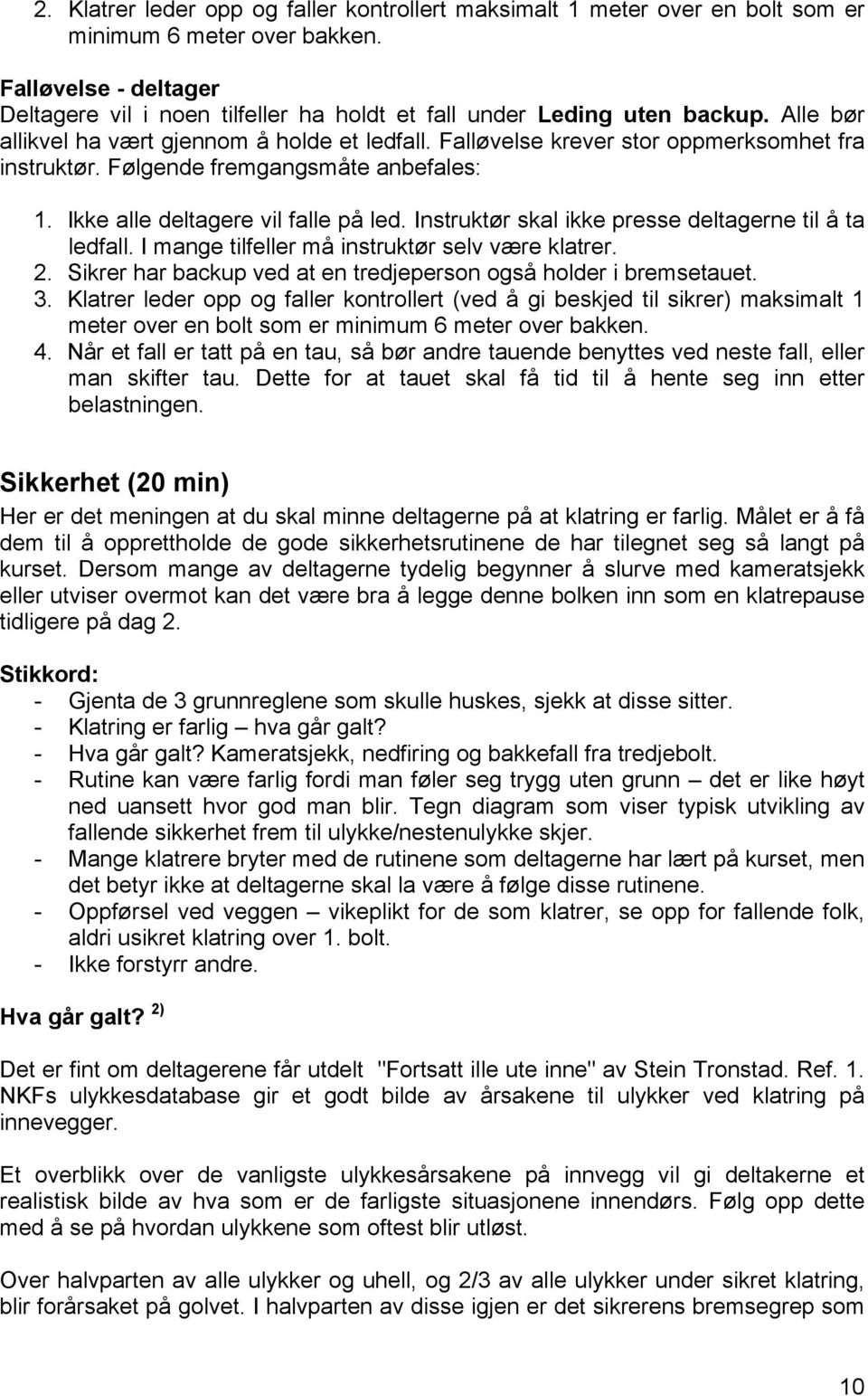 Falløvelse krever stor oppmerksomhet fra instruktør. Følgende fremgangsmåte anbefales: 1. Ikke alle deltagere vil falle på led. Instruktør skal ikke presse deltagerne til å ta ledfall.