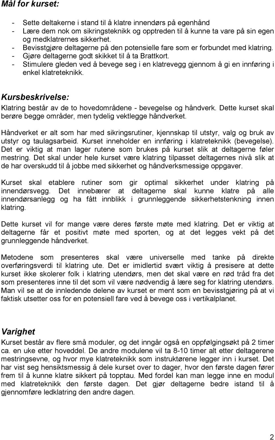 - Stimulere gleden ved å bevege seg i en klatrevegg gjennom å gi en innføring i enkel klatreteknikk. Kursbeskrivelse: Klatring består av de to hovedområdene - bevegelse og håndverk.